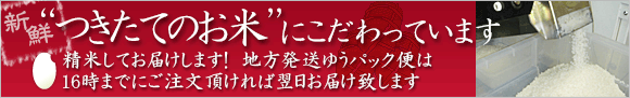 つきたてのお米にこだわっています。お客様の伝票には精米時刻が入ります・16時までにご注文頂きましたら翌10時には発送します
